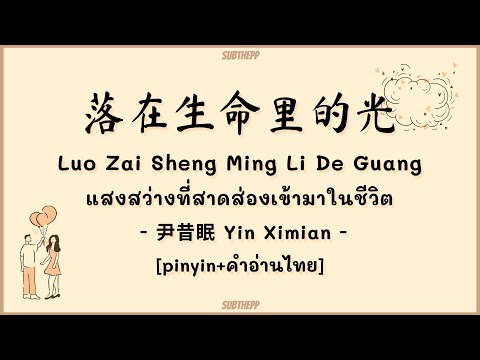 [PINYIN|คำอ่านไทย]《落在生命里的光》- 尹昔眠 Yin Ximian - [แสงสว่างที่สาดส่องเข้ามาในชีวิต/你是落在我世界里的一束光...]