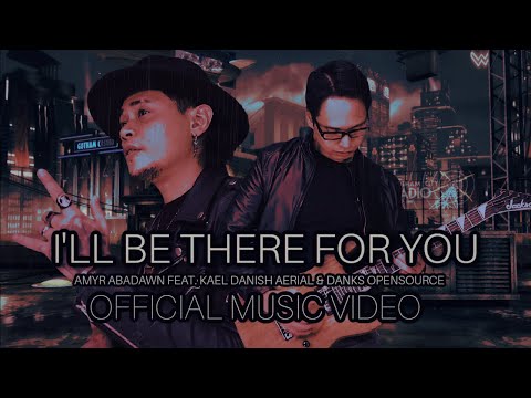 AMYR ABADAWN - I'LL BE THERE FOR YOU FEAT. KAEL AERIAL & DANKS OPENSOURCE (OFFICIAL MUSIC VIDEO)