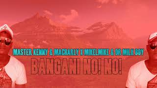 Bangani No! No!-Master Kenny & Macharly x Mike