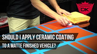Should I Apply Ceramic Coating to a Matte Finished Vehicle? | Detail King