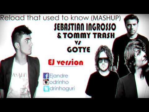 Sebastian Ingrosso & Tommy Trash vs Gotye - Reload that used to know (EJ version)