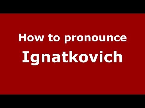 How to pronounce Ignatkovich (Russian/Russia) - PronounceNames.com