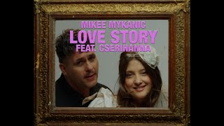 Mikee Mykanic - Love Story (feat. cserihanna)