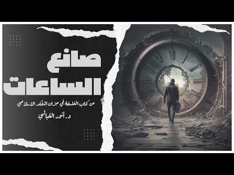 قصة صانع الساعات  | من كتاب الفلسفة في ميزان التفكُّر الإسلامي | تأليف د.أنور القبالي | بصوت إسلام عادل 