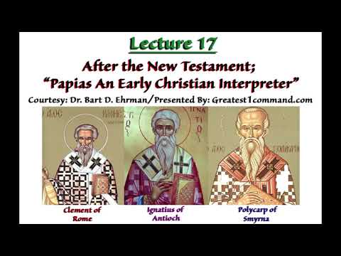 Lecture 17-After the New Testament;  Papias An Early Christian Interpreter