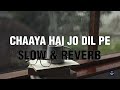 Chhaya Hai Jo Dil Pe Slowed Reverb Emotional Bollywood Song
