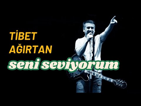 Tibet Ağırtan | Seni seviyorum
