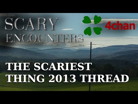 4chan Scary Encounters - The Scariest Thing Thread from 2013