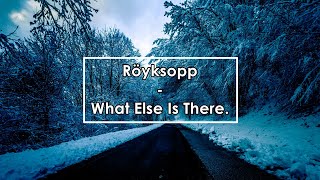 Röyksopp - What Else Is There (Lyrics / Letra)