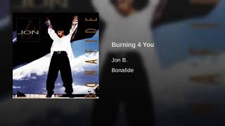 BURNING FOR YOU  - JON B ....... MORE REASON TO LOVE JON B . 😍😍😍😍