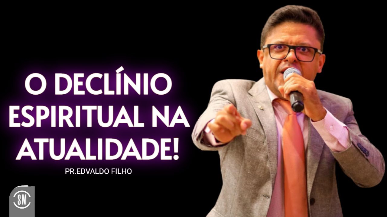 PR. EDVALDO FILHO | O DECLÍNIO ESPIRITUAL DA ATUALIDADE