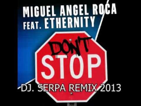 Miguel Angel Roca Feat Ethernity   Don´t Stop   DJ  SERPA REMIX 2013