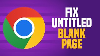 How To Fix Google Chrome Untitled Blank Page (EASY!)