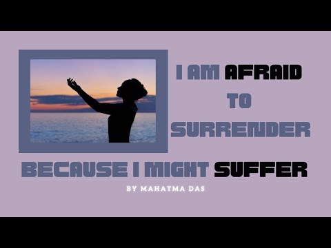 I Am Afraid to Surrender Because I Might Suffer by Mahatma Das