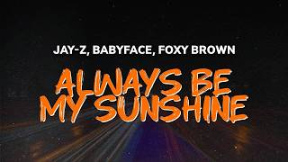 JAY-Z, BABYFACE, FOXY BROWN - ALWAYS BE MY SUNSHINE | LYRICS