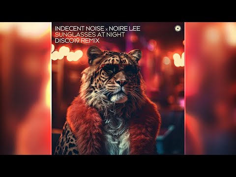 INDECENT NOISE X NOIRE LEE - SUNGLASSES AT NIGHT (DISCO19 REMIX) | (FOTW 🏆 490)