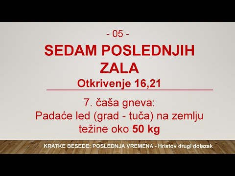 05 - POSLEDNJA VREMENA - DRUGI HRISTOV DOLAZAK - SEDMA ČAŠA GNEVA - PADA LED ( GRAD, TUČA ) OKO 50KG