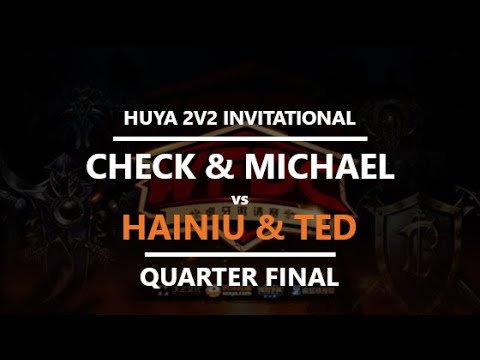 WC3 - Huya Invitational - Quarterfinal: TeD & Hainiu vs. Check & MichaeL