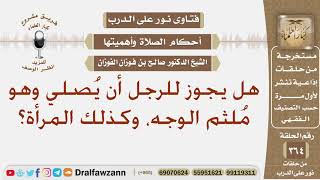 هل يجوز للرجل أن يُصلي وهو مُلثم الوجه، وكذلك المرأة؟ الشيخ صالح الفوزان