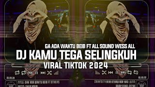Download lagu DJ KAMU TEGA SELINGKUH X GAK ADA WAKTU BEIB FT ALL SOUND WESS ALL VIRAL TIKTOK 2024 mp3