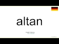 How to pronounce: Altan (German)