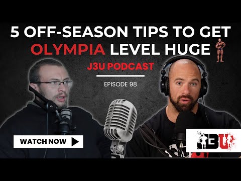 5 Off-Season Tips to get Olympia Level Huge - J3U Podcast // Eps.98