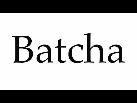 How to Pronounce Batcha