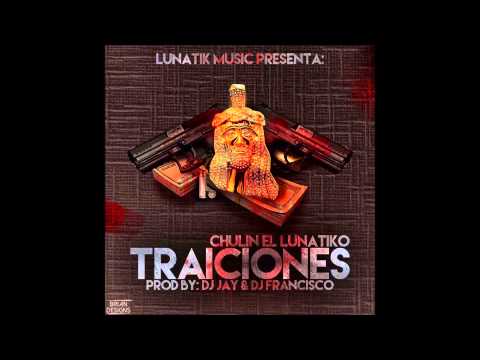 Chulin El Lunatiko - Traiciones Prod.Dj Francisco y JayMusic