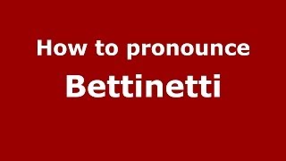 How to pronounce Bettinetti