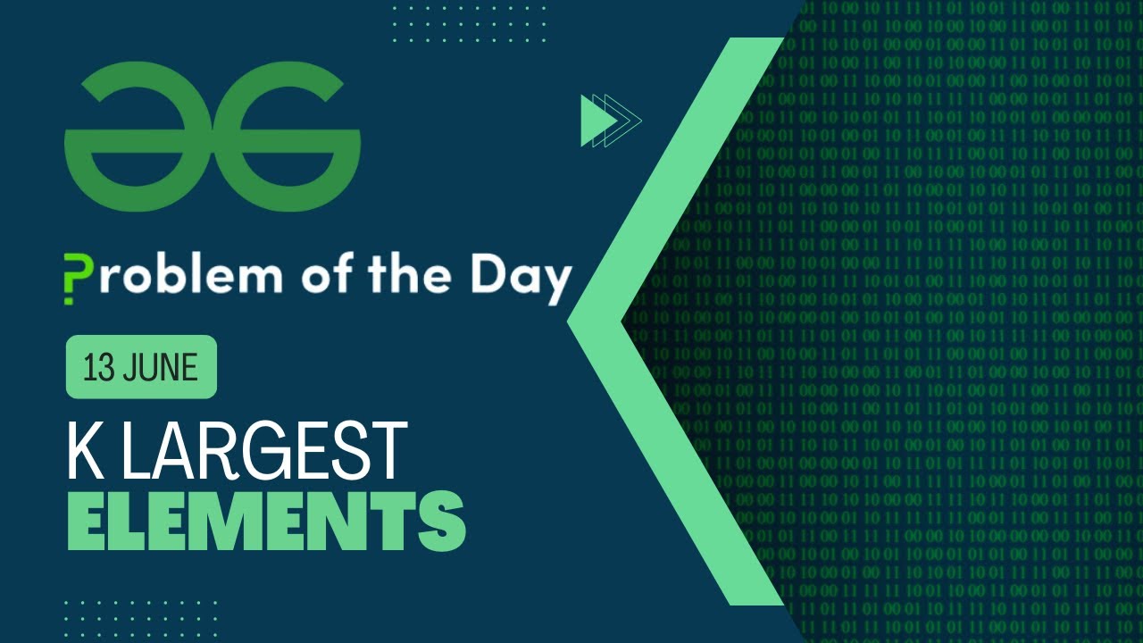 k largest elements | 13 June POTD | C++ | Geeks for Geeks Problem of the Day