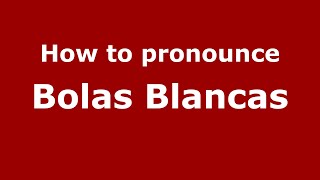 How to pronounce Bolas Blancas