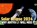 Total Solar Eclipse 2024 Why Aditya L1 Will Miss The Solar Eclipse WATCH
