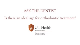 Ask the Dentist | Is there an ideal age for orthodontic treatment?