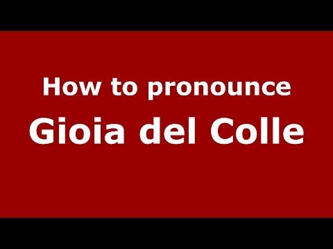 How to pronounce Gioia del Colle (Italian/Italy) - PronounceNames.com