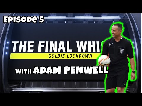 Goldie Lockdown Episode 5 with Referee Adam Penwell | The Final Whistle Podcast