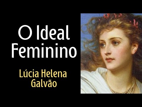O IDEAL FEMININO remasterizado (2011) - Lúcia Helena Galvão da Nova Acrópole