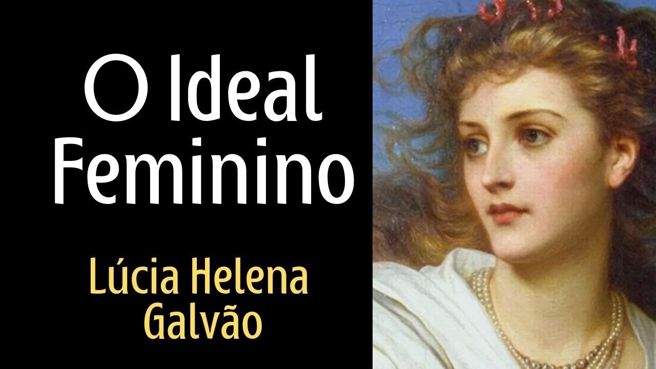 O IDEAL FEMININO remasterizado (2011) - Lúcia Helena Galvão da Nova Acrópole