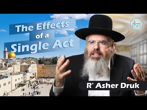 The Effects of a Single Act | Rabbi Asher Druk