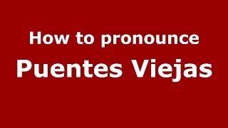 How to pronounce Puentes Viejas