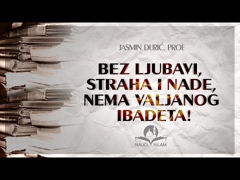 Bez ljubavi, straha i nade, nema valjanog ibadeta - Jasmin Durić, prof.
