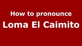 How to pronounce Loma El Caimito