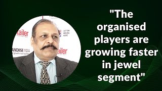 The organised players are growing faster in jewel segment image