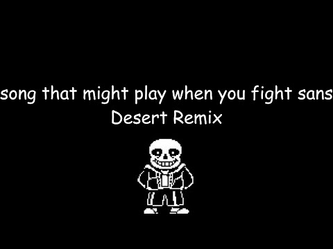 song that might play when you fight sans - Desert Remix