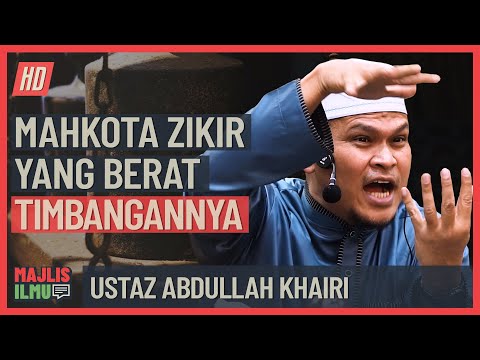 Ustaz Abdullah KhairI - Mahkota Zikir Yang Berat Timbangannya
