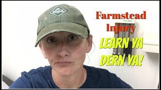 Bizarre Farm Injury! Dress Right or Learn Ya Dern Ya!