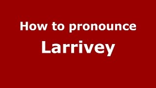 How to pronounce Larrivey