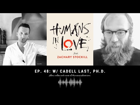 Sex, Masculinity, and God with Cadell Last, Ph.D. | Humans in Love ft. Zachary Stockill #48