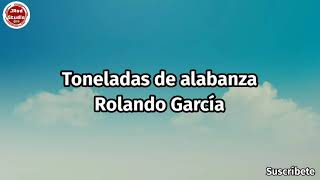 Toneladas de alabanza - Rolando García
