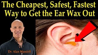 Cheapest, Safest, Fastest Way to Get the Ear Wax Out - Dr. Alan Mandell, D.C.