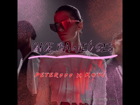 Peter777 x Kotu - Chcę Się Bawić |VIDEO|